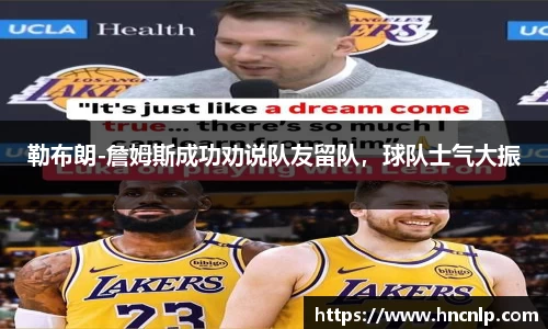 勒布朗-詹姆斯成功劝说队友留队，球队士气大振
