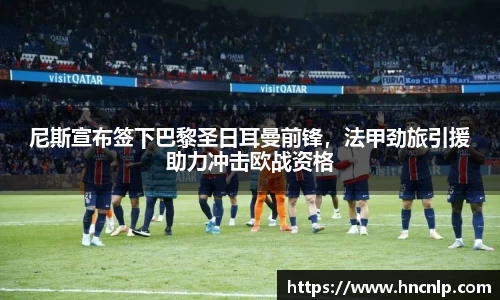 尼斯宣布签下巴黎圣日耳曼前锋，法甲劲旅引援助力冲击欧战资格