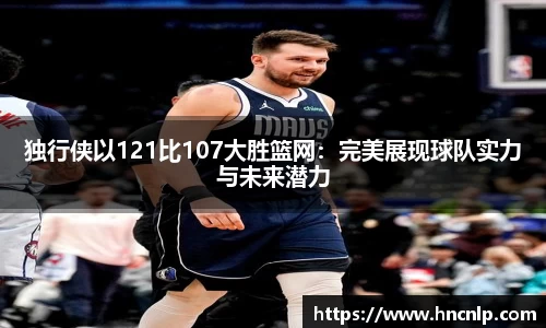 独行侠以121比107大胜篮网：完美展现球队实力与未来潜力