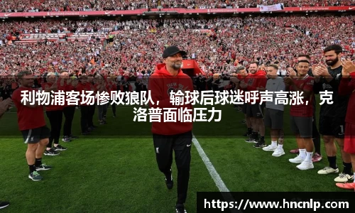 利物浦客场惨败狼队，输球后球迷呼声高涨，克洛普面临压力