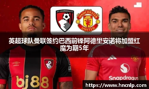 英超球队曼联签约巴西前锋阿德里安诺将加盟红魔为期5年