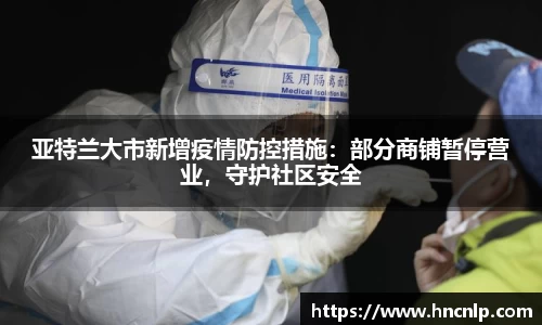 亚特兰大市新增疫情防控措施：部分商铺暂停营业，守护社区安全