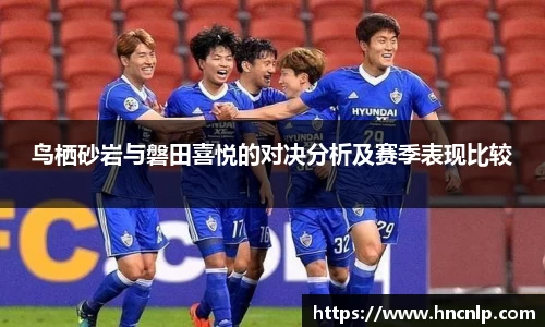 鸟栖砂岩与磐田喜悦的对决分析及赛季表现比较