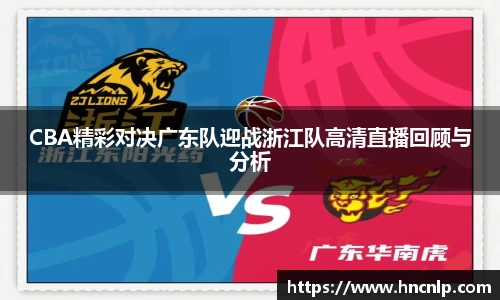 CBA精彩对决广东队迎战浙江队高清直播回顾与分析
