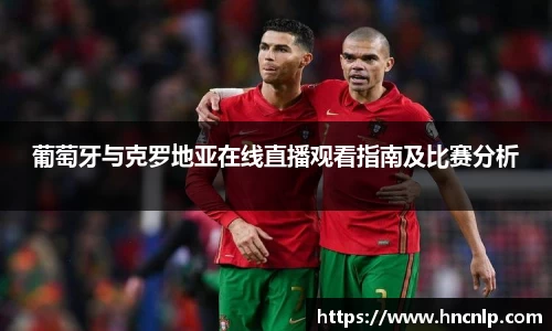 葡萄牙与克罗地亚在线直播观看指南及比赛分析