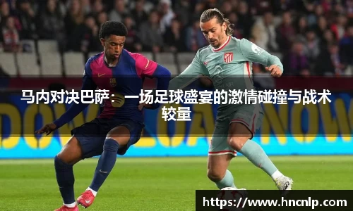 马内对决巴萨：一场足球盛宴的激情碰撞与战术较量