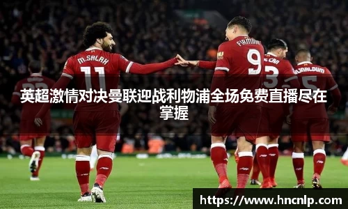 英超激情对决曼联迎战利物浦全场免费直播尽在掌握